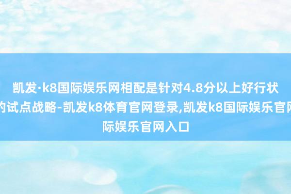 凯发·k8国际娱乐网相配是针对4.8分以上好行状商家的试点战略-凯发k8体育官网登录,凯发k8国际娱乐官网入口