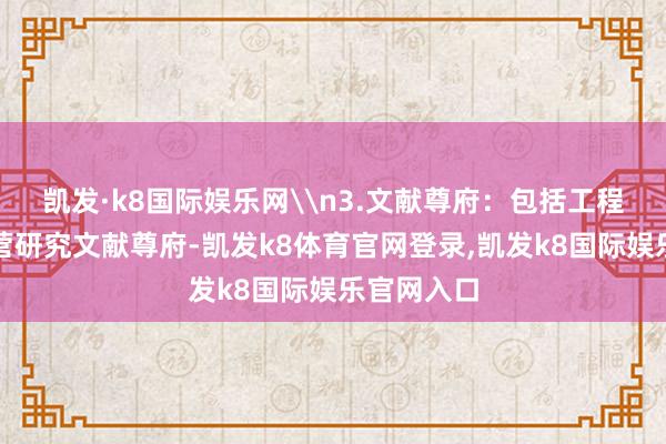 凯发·k8国际娱乐网\n3.文献尊府：包括工程建造和运营研究文献尊府-凯发k8体育官网登录,凯发k8国际娱乐官网入口