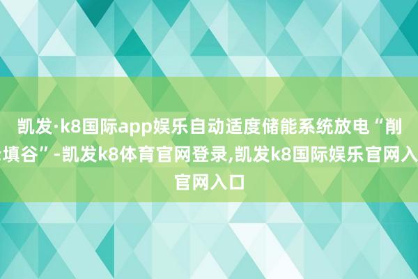 凯发·k8国际app娱乐自动适度储能系统放电“削峰填谷”-凯发k8体育官网登录,凯发k8国际娱乐官网入口