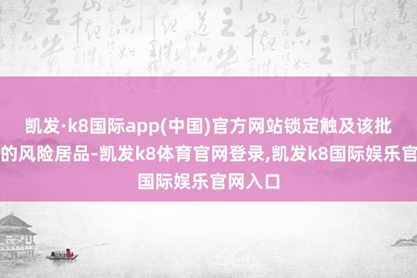 凯发·k8国际app(中国)官方网站锁定触及该批次电芯的风险居品-凯发k8体育官网登录,凯发k8国际娱乐官网入口